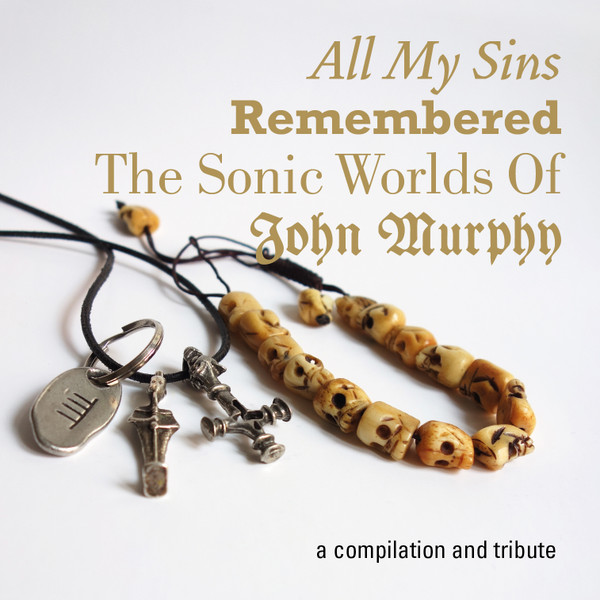 All My Sins Remembered - The Sonic Worlds Of John Murphy