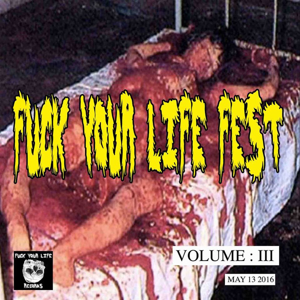 Fuck Your Life Fest Volume: III