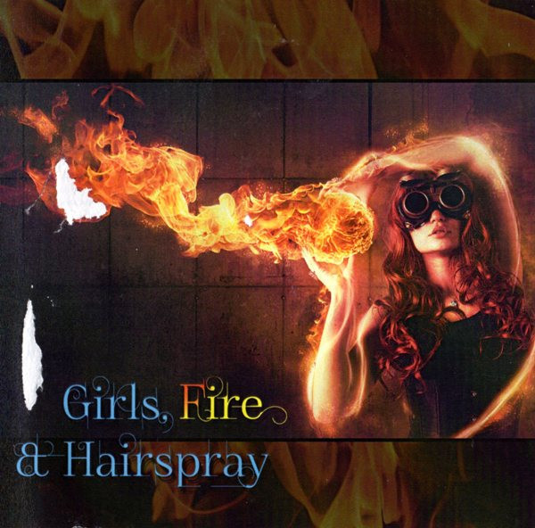 Girls, Fire & Hairspray