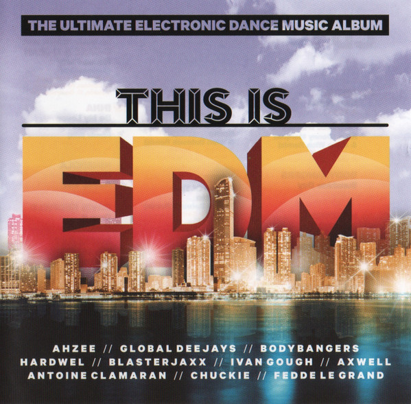 This Is EDM (The Ultimate Electronic Dance Music Album)