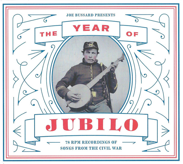 Joe Bussard Presents The Year Of Jubilo (78 RPM  Recordings Of Songs From The Civil War)