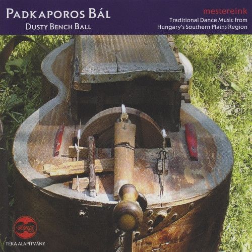 Padkaporos Bál - Dél-alföldi Táncmuzsika / Dusty Bench Ball - Traditional Dance Music From Hungary's Southern Region