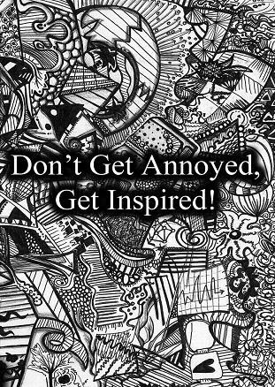 Don't Get Annoyed, Get Inspired!