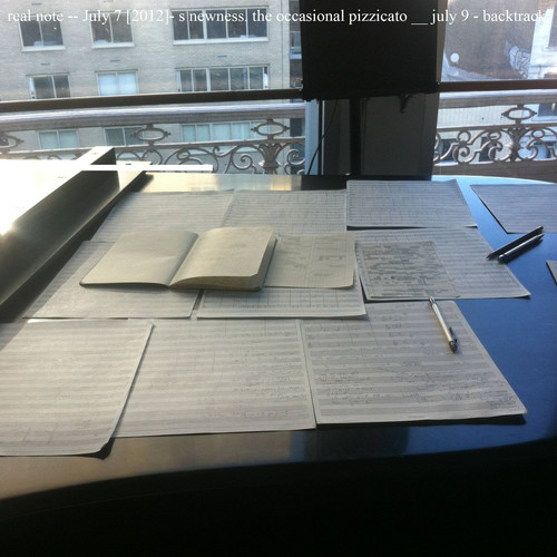 real note -- July 7 [2012]- s newness. the occasional pizzicato __ july 9 - backtrack