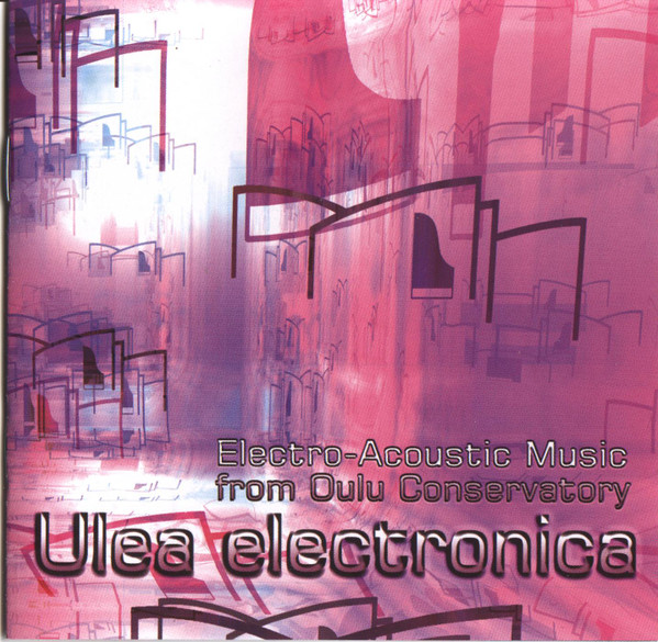 Ulea Electronica - Electro-Acoustic Music From Oulu Conservatory