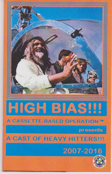 High Bias!!! A Cassette-Based Operation™ presents A Cast Of Heavy Hitters 2007-2016