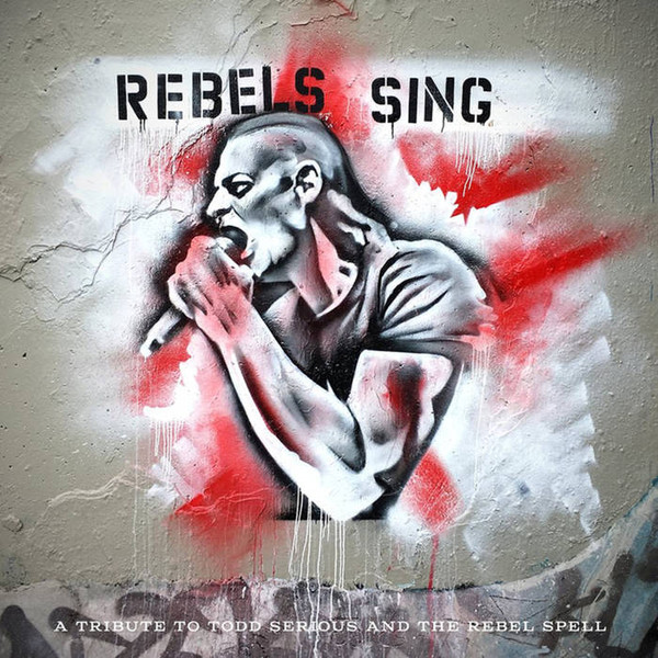 Rebels Sing (A Tribute To Todd Serious And The Rebel Spell)