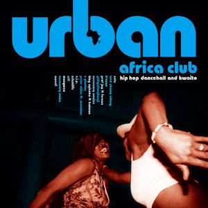 Urban Africa Club - Hip Hop Dancehall And Kwaito