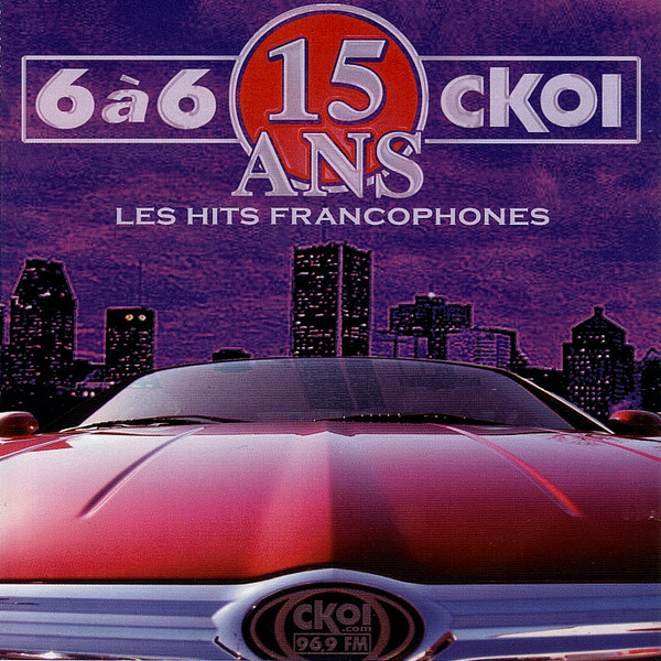Le Meilleur Des 15 And Du 6 À 6 CKOI - Les Hits Francophones