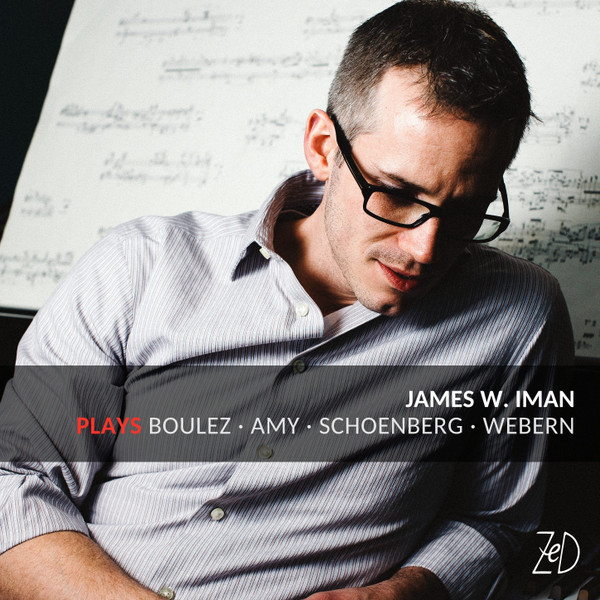 James W. Iman Plays Schoenberg, Boulez, Webern, Amy